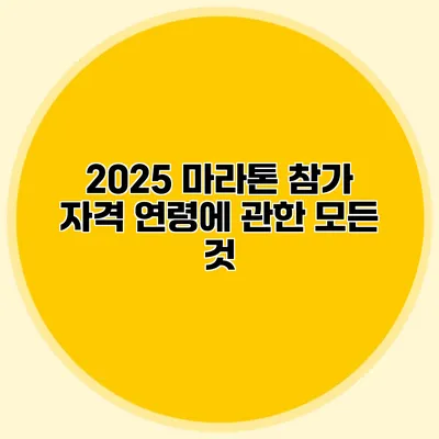 2025 마라톤 참가 자격: 연령에 관한 모든 것