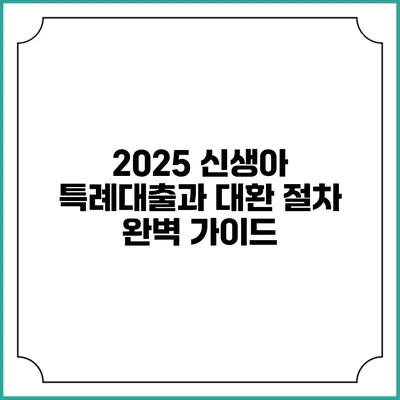 2025 신생아 특례대출과 대환 절차 완벽 가이드