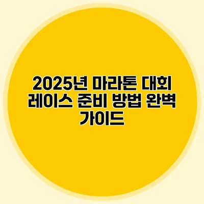 2025년 마라톤 대회 레이스 준비 방법 완벽 가이드