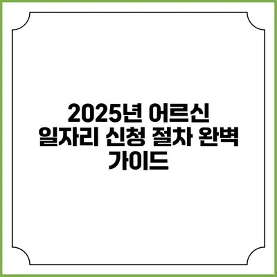 2025년 어르신 일자리 신청 절차 완벽 가이드