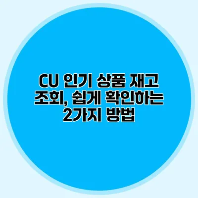 CU 인기 상품 재고 조회, 쉽게 확인하는 2가지 방법
