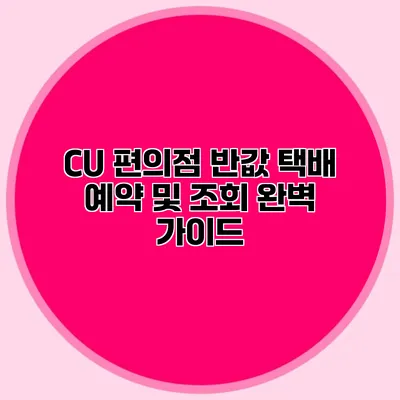 CU 편의점 반값 택배 예약 및 조회 완벽 가이드