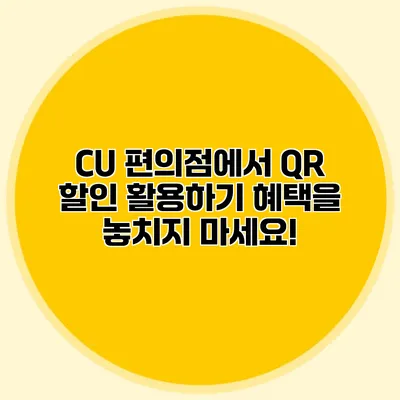 CU 편의점에서 QR 할인 활용하기: 혜택을 놓치지 마세요!