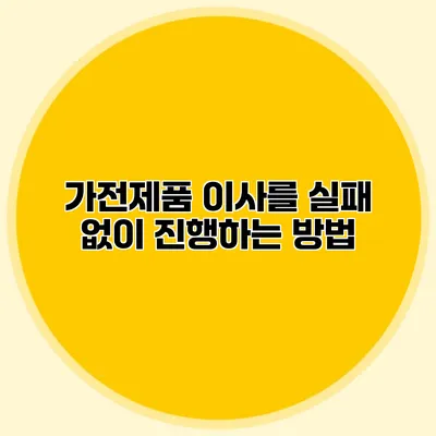 가전제품 이사를 실패 없이 진행하는 방법