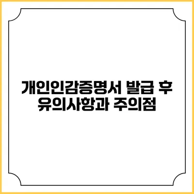 개인인감증명서 발급 후 유의사항과 주의점