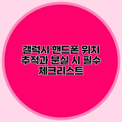갤럭시 핸드폰 위치 추적과 분실 시 필수 체크리스트
