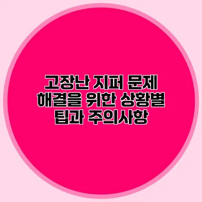 고장난 지퍼 문제 해결을 위한 상황별 팁과 주의사항