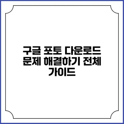 구글 포토 다운로드 문제 해결하기: 전체 가이드