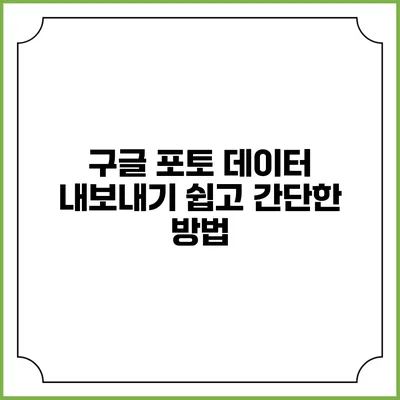 구글 포토 데이터 내보내기: 쉽고 간단한 방법