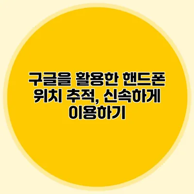 구글을 활용한 핸드폰 위치 추적, 신속하게 이용하기