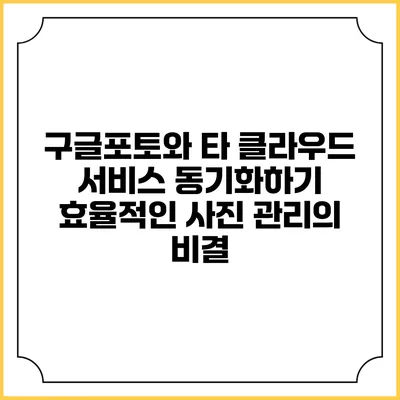 구글포토와 타 클라우드 서비스 동기화하기: 효율적인 사진 관리의 비결