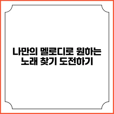 나만의 멜로디로 원하는 노래 찾기 도전하기