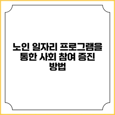 노인 일자리 프로그램을 통한 사회 참여 증진 방법