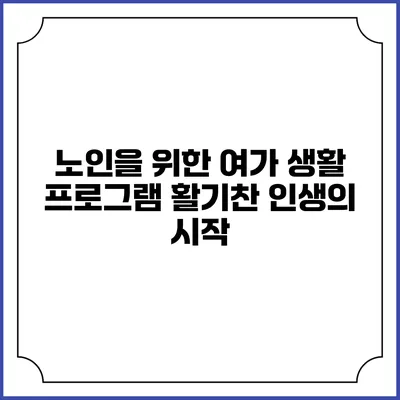 노인을 위한 여가 생활 프로그램: 활기찬 인생의 시작