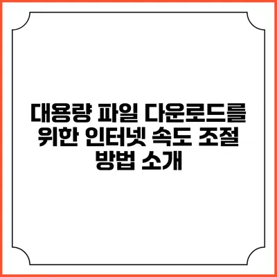 대용량 파일 다운로드를 위한 인터넷 속도 조절 방법 소개