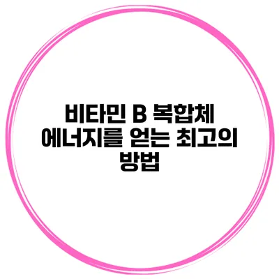 비타민 B 복합체 에너지를 얻는 최고의 방법