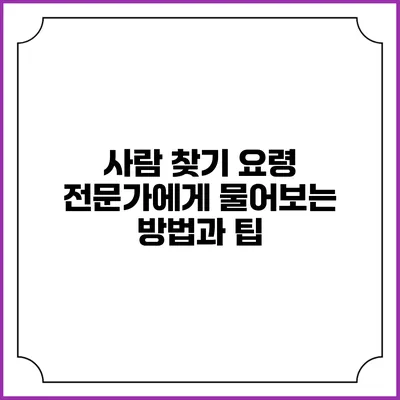 사람 찾기 요령: 전문가에게 물어보는 방법과 팁