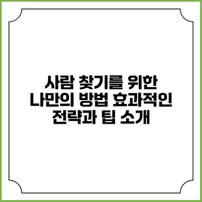 사람 찾기를 위한 나만의 방법: 효과적인 전략과 팁 소개