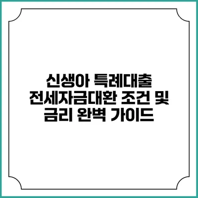 신생아 특례대출 전세자금대환 조건 및 금리 완벽 가이드