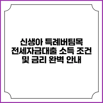 신생아 특례버팀목 전세자금대출: 소득 조건 및 금리 완벽 안내