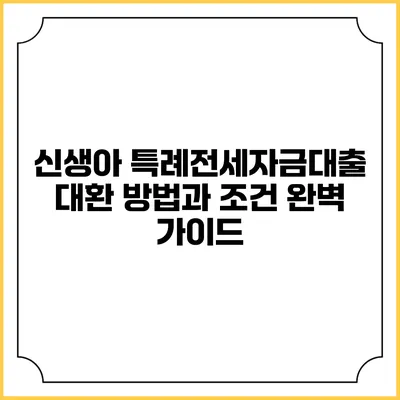 신생아 특례전세자금대출 대환 방법과 조건 완벽 가이드