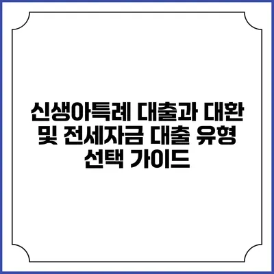 신생아특례 대출과 대환 및 전세자금 대출 유형 선택 가이드