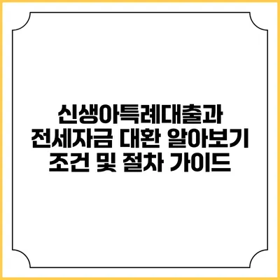 신생아특례대출과 전세자금 대환 알아보기: 조건 및 절차 가이드