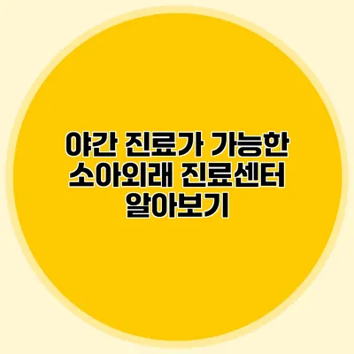 야간 진료가 가능한 소아외래 진료센터 알아보기