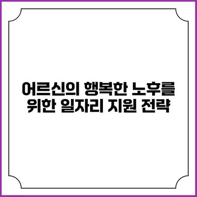 어르신의 행복한 노후를 위한 일자리 지원 전략