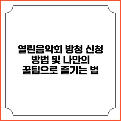 열린음악회 방청 신청 방법 및 나만의 꿀팁으로 즐기는 법