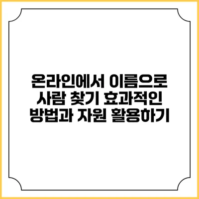 온라인에서 이름으로 사람 찾기: 효과적인 방법과 자원 활용하기