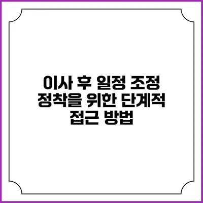 이사 후 일정 조정: 정착을 위한 단계적 접근 방법