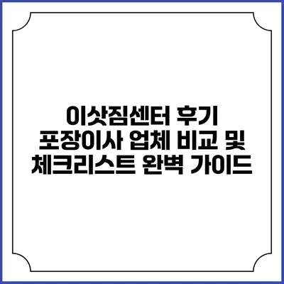 이삿짐센터 후기: 포장이사 업체 비교 및 체크리스트 완벽 가이드