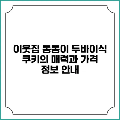 이웃집 통통이 두바이식 쿠키의 매력과 가격 정보 안내