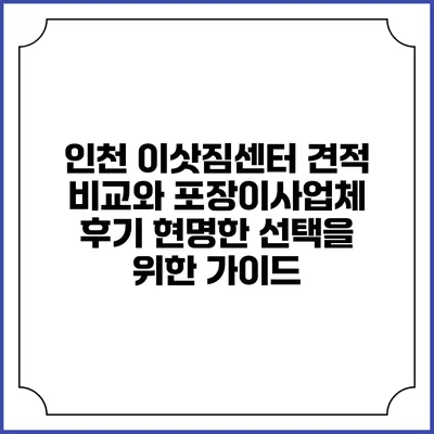 인천 이삿짐센터 견적 비교와 포장이사업체 후기: 현명한 선택을 위한 가이드