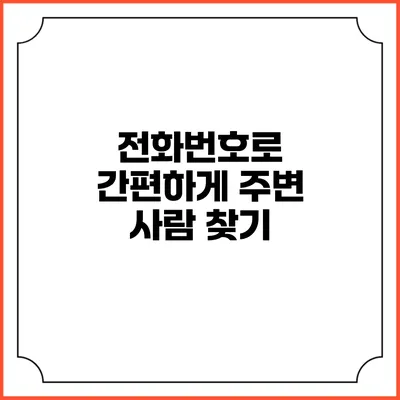 전화번호로 간편하게 주변 사람 찾기