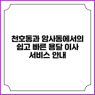 천호동과 암사동에서의 쉽고 빠른 용달 이사 서비스 안내