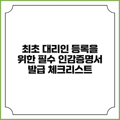 최초 대리인 등록을 위한 필수 인감증명서 발급 체크리스트