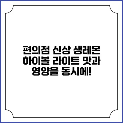 편의점 신상 생레몬 하이볼 라이트: 맛과 영양을 동시에!