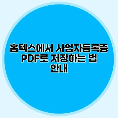 홈텍스에서 사업자등록증 PDF로 저장하는 법 안내
