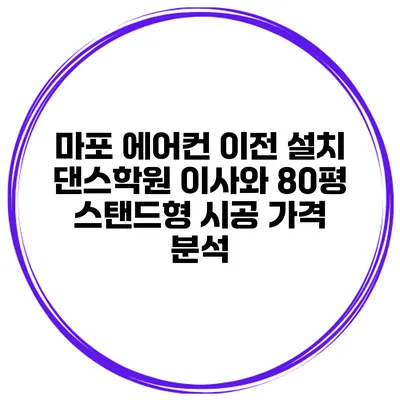 마포 에어컨 이전 설치 댄스학원 이사와 80평 스탠드형 시공 가격 분석