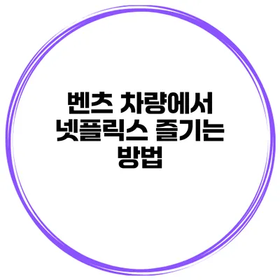 벤츠 차량에서 넷플릭스 즐기는 방법