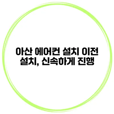 아산 에어컨 설치 이전 설치, 신속하게 진행
