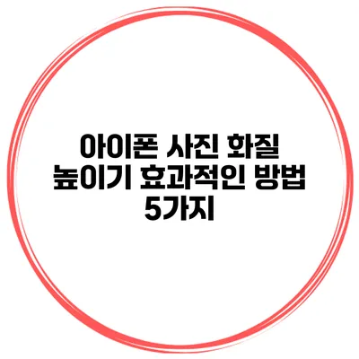 아이폰 사진 화질 높이기 효과적인 방법 5가지