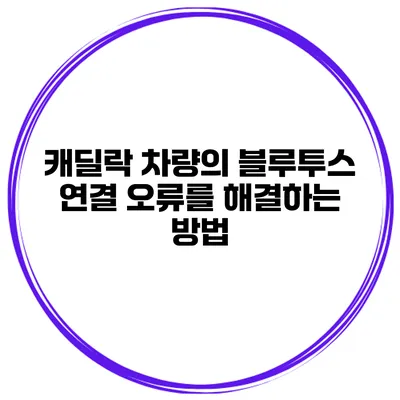 캐딜락 차량의 블루투스 연결 오류를 해결하는 방법