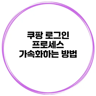 쿠팡 로그인 프로세스 가속화하는 방법
