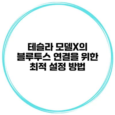 테슬라 모델X의 블루투스 연결을 위한 최적 설정 방법